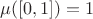 $\mu([0,1])=1$