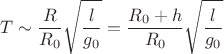 $$T\sim\frac{R}{R_0}\sqrt{\frac{l}{g_0}}=\frac{R_0+h}{R_0}\sqrt{\frac{l}{g_0}}$$