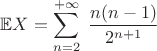 $\mathbb{E}X=\displaystyle\sum_{n=2}^{+\infty}\;\dfrac{n(n-1)}{2^{n+1}}$