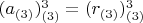 $(a_{(3)})^3_{(3)}= (r_{(3)})^3_{(3)} $