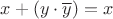 $x+\left(y\cdot\overline y\right)=x$