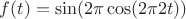 $f(t) = \sin(2\pi  \cos(2\pi2t))$