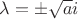 $\lambda=\pm \sqrt{a}i$ $\lambda=\pm \sqrt{a}i$