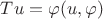 $Tu=\varphi(u,\varphi)$