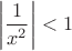 $$\left|\frac{1}{x^2}\right|<1$$