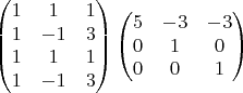 $$\begin{pmatrix}
1 &1 &1 \\ 
1 &-1&3\\ 
1 &1&1  \\ 
1 &-1&3 
\end{pmatrix}
\begin{pmatrix}
5 &-3 &-3 \\ 
0 &1&0\\ 
0 &0&1  \\ 
\end{pmatrix}
$$