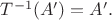 $T^{-1}(A')=A'.$