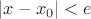 $|x-x_0|<e$
