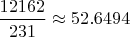 $\dfrac{12162}{231} \approx 52.6494$