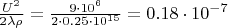 $\frac{U^2}{2\lambda\rho}=\frac{9\cdot10^6}{2\cdot0.25\cdot10^{15}}=0.18\cdot10^{-7}$