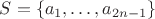 $S = \{ a_1, \ldots, a_{2n-1} \}$