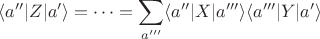 $\displaystyle \langle a'' | Z | a' \rangle = \dots = \sum_{a'''} \langle a'' | X | a''' \rangle \langle a''' | Y | a' \rangle$