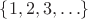 $\{1,2,3,\ldots\}$