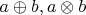 $a \oplus b, a \otimes b$