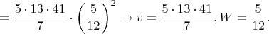 $=\dfrac{5 \cdot 13 \cdot 41}{7} \cdot \left ( \dfrac{5}{12} \right )^2 \rightarrow v=\dfrac{5 \cdot 13 \cdot 41}{7},W=\dfrac{5}{12}.$