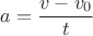$a=\dfrac{v-v_0}{t}$