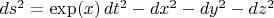 $ds^2=\exp(x)\,dt^2-dx^2-dy^2-dz^2$
