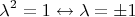 $$\lambda^2=1 \leftrightarrow \lambda =\pm 1$$