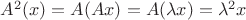 $ A^2(x)= A(Ax)= A(\lambda x)=\lambda^2 x$