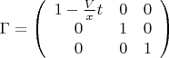 \[
\Gamma  = \left( {\begin{array}{*{20}c}
   {1 - \frac{V}
{x}t} & 0 & 0  \\
   0 & 1 & 0  \\
   0 & 0 & 1  \\

 \end{array} } \right)
\]