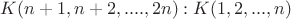 $K(n+1, n+2,....,2n) : K(1,2,...,n)$