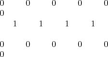 $\begin{matrix}
0       &          & 0    &         &0        &      & 0       &      &0        &   & 0\\
         & 1       &        &1       &         &1     &         &1     &         &   &     \\
0       &          &0      &         &0        &       & 0      &       &0       &   & 0
\end{matrix}$