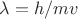 $\lambda=h/mv$