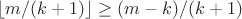 $\lfloor m/(k+1)\rfloor \geq (m-k)/(k+1)$