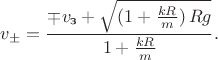 $v_{\pm}=\dfrac{\mp v_{\text{з}}+\sqrt{(1+\frac{kR}{m})\,Rg}}{1+\frac{kR}{m}}.$
