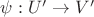 $\psi:U'\rightarrow V'$ $\psi:U'\rightarrow V'$