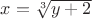 $x=\sqrt[3]{y+2}$