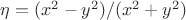 $\eta=(x^2-y^2)/(x^2+y^2)$