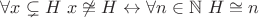 $\forall x \subsetneq H \ x \not\cong H \leftrightarrow \forall n \in \mathbb{N} \ H \cong n$