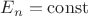 $E_{n}= \operatorname{const}$
