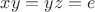 $xy=yz=e$