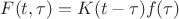 $ F(t,\tau) = K(t-\tau) f(\tau)$ $ F(t,\tau) = K(t-\tau) f(\tau)$
