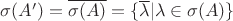 $\sigma (A')=\overline{\sigma (A)}=\{ \overline{\lambda} |  \lambda \in \sigma (A)\}$