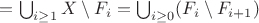$=\bigcup_{i\ge 1} X\setminus F_i=\bigcup_{i\ge 0}(F_i\setminus F_{i+1})$