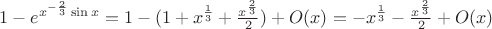 $1-e^{x^{-\frac{2}{3}}\sin x} = 1-(1+x^{\frac{1}{3}}+\frac{x^{\frac{2}{3}}}{2} )+ O(x) = -x^{\frac{1}{3}}-\frac{x^{\frac{2}{3}}}{2} + O(x)$