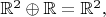 $\mathbb{R}^2 \oplus \mathbb{R} = \mathbb{R}^2,$