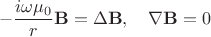 $$
-\frac{i\omega\mu_0}r{\bf B}=\Delta{\bf B},
\quad \nabla{\bf B}=0
$$