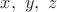 $x,\ y, \ z$