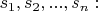 $s_{1}, s_{2},...,s_{n}:$