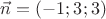 $\vec{n}=(-1;3;3)$