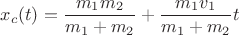 $$\[{x_c}(t) = \frac{{{m_1}{m_2}}}{{{m_1} + {m_2}}} + \frac{{{m_1}{v_1}}}{{{m_1} + {m_2}}}t\]$$