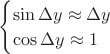 $\begin{cases}\sin\Delta y\approx\Delta y\\\cos\Delta y\approx1\end{cases}$