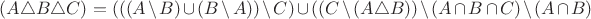 $(A \triangle B\triangle C) = (((A \setminus B) \cup (B \setminus A)) \setminus C) \cup ((C \setminus(A \triangle B)) \setminus (A \cap B \cap C) \setminus (A \cap B)$