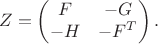 $$ Z = \begin{pmatrix} F & -G\\ -H & -F^T \end{pmatrix}.$$