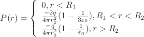 $\[P(r) = \left\{ \begin{array}{l}
0,{r_{}} < {R_1}\\
\frac{{ - 2q}}{{4\pi r_2^2}}(1 - \frac{1}{{3{\varepsilon _0}}}),{R_1} < {r_{}} < {R_2}\\
\frac{{ - q}}{{4\pi r_3^2}}(1 - \frac{1}{{{\varepsilon _0}}}),{r_{}} > {R_2}
\end{array} \right.\]$