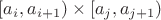 $[a_i, a_{i + 1}) \times [a_j, a_{j + 1})$